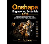 Onshape Engineering Essentials 20226: Professional Training for Mechanical Structures, Virtual Prototyping, Motion Systems, Design Validation, Manufacturing Preparation, and Technical Communication
