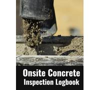 Onsite Concrete Inspection Logbook: Daily Construction Site Record Book for Concrete Pouring, Testing & Quality Control - Ideal for Inspectors, Contractors & Project Managers