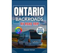 ONTARIO BACKROADS RV ROAD TRIP ATLAS 2025-2026: The Ultimate Companion with Detailed Maps, Scenic Routes, Hidden Gems, Campgrounds, and RV Adventures Across Ontario