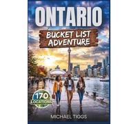 Ontario Canada Bucket List Adventure Guide: Explore Towering Skylines, Iconic Cliffs , Quiet Lake Towns, Rugged Wilderness and Scenic Drives Across the Region