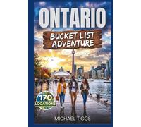 Ontario Canada Bucket List Adventure Guide: Explore Towering Skylines, Iconic Cliffs , Quiet Lake Towns, Rugged Wilderness and Scenic Drives Across the Region