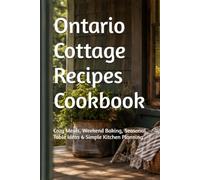 Ontario Cottage Recipes Cookbook: Cozy Meals, Weekend Baking, Seasonal Table Ideas & Simple Kitchen Planning