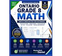 ONTARIO GRADE 8 MATH: Complete Curriculum Study Guide and Workbook Step-by-Step Lessons • Worked Examples • Practice Questions • Unit Tests • Full Solutions • Year-End Exam Preparation