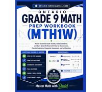 ONTARIO GRADE 9 MATH PREP WORKBOOK (MTH1W): Master Essential Grade 8 Skills, Build Confidence, and Start Grade 9 Ahead with Step-by-Step Lessons, ... Diagnostic Assessment, and Full Solutions