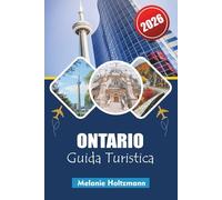 ONTARIO GUIDA TURISTICA 2026: " Le migliori attrazioni, viaggi panoramici, itinerari perfetti e gemme nascoste con mappe dettagliate "