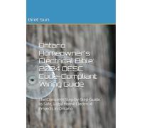 Ontario Homeowner's Electrical Bible: 2024 OESC Code-Compliant Wiring Guide: The Complete Step-by-Step Guide to Safe, Legal Home Electrical Projects in Ontario