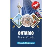 ONTARIO TRAVEL GUIDE 2026: “ Top Attractions, Scenic Road Trips, Perfect Itineraries & Hidden Gems with Detailed Maps ”