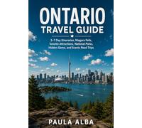 ONTARIO TRAVEL GUIDE: 3-7 Day Itineraries, Niagara Falls, Toronto Attractions, National Parks, Hidden Gems, and Scenic Road Trips
