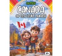 Ontdek Canada op een leuke manier: Een compleet educatief kinderboek over natuur, geschiedenis, feesten, gerechten, helden, legendes, quizvragen en kleurplaten