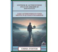 Ontdek Je Authentieke Zelf En Omarm Je Identiteit: Leef Authentiek En Vind Diepte In Je Eigen Waarheid