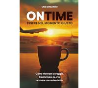 ONTIME - Essere nel momento giusto: Come ritrovare coraggio, trasformare le crisi e vivere con autenticità