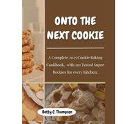 Onto The Next Cookie: A Complete 2025 Cookie Baking Cookbook, with 150 Super Recipes for every Kitchen.