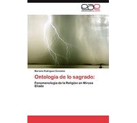 Ontología de lo sagrado:: Fenomenología de la Religión en Mircea Eliade