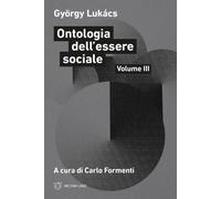 Ontologia dell'essere sociale. Vol. 3 - Lukács György