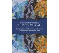 ONTOSAPIENCE VOLUME II: CULTURE AT SCALE: Designing Coherent Organisations, Conscious Leadership, and the Future of Work