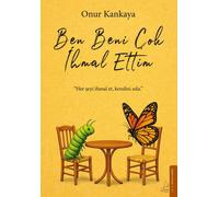 Onur Kankaya Ben Beni Cok Ihmal Ettim: Her seyi ihmal et, kendini as (Tascabile)
