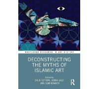Onur Öztürk Deconstructing the Myths of Islamic Art (Tascabile)