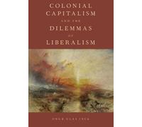 Onur Ulas Ince Colonial Capitalism and the Dilemmas of Liberalism (Tascabile)