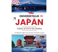 Onvergetelijk Japan: Tokio, Kyoto en Osaka: Een uitgebreide reisgids voor de meest betoverende steden van Japan: 1