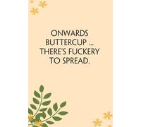 Onwards Buttercup There's Fuckery to Spread: Blank Lined Notebook Gift for the Office, Team, Employees, Family, Friends, HR, Boss Lady and Staff (100 lined pages, 6x9 inches)