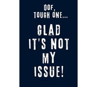 Oof, tough one... glad it’s not my issue!: Funny and Sarcastic Blank Notebook for Work or School - Perfect Gag Gift for Students, Coworkers, Employees, Bosses
