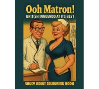 Ooh Matron Adult Colouring Book: A Saucy Collection of Vintage British Hospital Laughs, Classic Cartoon Innuendo, and Cheeky Retro Fun