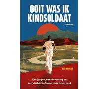 Ooit was ik kindsoldaat: Een jongen, een ontvoering en een vlucht van Sudan naar Nederland