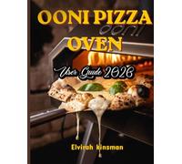 Ooni pizza oven user guide 2026: A Step-by-Step Beginner’s Guide to Perfect Neapolitan-Style Pizza, Heat Control, Dough Mastery, and Quality Pizza at Home with Confidence