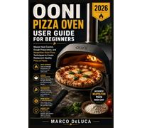 Ooni Pizza Oven User Guide for Beginners 2026: Master Heat Control, Dough Preparation, and Neapolitan-Style Pizza Techniques to Create Restaurant-Quality Pizza at Home