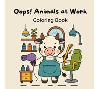 Oops! Animals at Work: Coloring Book 30 Silly Scenes of Animals Doing Serious Work Fun for Kids, Teens, and Adults Alike!