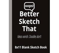 oops! Better Sketch That - Ideas vanish, Doodles don't: 8.5x11 Blank page sketch book | The forgetful artist sketchbook series | 110 blank pages for creative drawing, doodling, sketching for all ages.