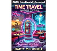 Oops, I Accidentally Invented Time Travel (And Ruined Everything)