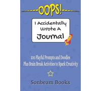 OOPS! I Accidentally Wrote a Journal: 100 Playful Prompts and Doodles Plus Brain Break Activities to Spark Creativity