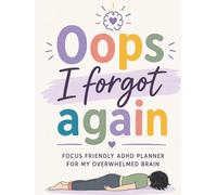 Oops, I Forgot Again : Adhd Cleaning Brain Planner: Daily, Weekly & Monthly Planning System for Adults with ADHD to Stay Focused, Manage Tasks, Build Habits & Reduce Mental Clutter