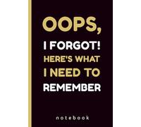 Oops, I Forgot! Here's What I Need to Remember: A Funny Notebook for Forgetful Minds, 140 Pages