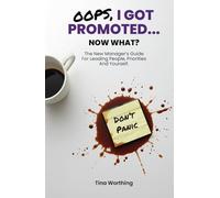 Oops, I Got Promoted...Now What?: The New Manager's Guide For Leading People, Priorities and Yourself.