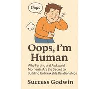 Oops, I’m Human: Why Farting and Awkward Moments Are the Secret to Building Unbreakable Relationships
