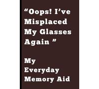 “Oops! I’ve Misplaced My Glasses Again My Everyday Memory Aid: “Daily & Weekly Memory Organizer - Track Tasks, Notes, Appointments, Habits & Important ... Layout with Tear-Off Shopping Lists