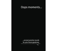 Oops moments are just practice rounds for your future greatness: Minimalist black cover business notebook journal funny quote