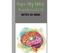 Oops. My Mind Wandered Off. Notes Go Here.: A Notebook for Thoughts That Try to Escape