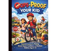 Oops-Proof Your Kid: Essential Lessons for Raising Street-Smart, Confident, and Resilient Children Ages 6-12