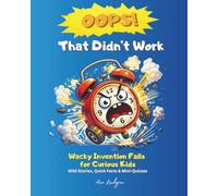 Oops! That Didn’t Work: Wacky Invention Fails for Curious Kids Wild Stories, Quick Facts & Mini-Quizzes