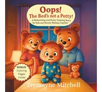 Oops! The Bed’s Not a Potty!: A Bedwetting and Potty Training Story for Kids and Parents Working Together