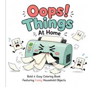 Oops! Things: At Home: Bold & Easy Coloring Book Featuring Funny Household Objects with Silly Personalities for Teens, Adults, Seniors, Stress Relief, Relaxation and Fun