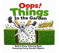 Oops! Things In the Garden: Bold & Easy Coloring Book Featuring Funny Garden Objects