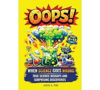 OOPS! When Science Goes Wrong: True Stories of Science Mishaps, Surprising Discoveries, and Fun Facts & Trivia for Curious Kids Ages 8-12
