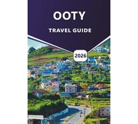 OOTY TRAVEL GUIDE 2026: Comprehensive Travel Planning, Local Wisdom, and Unforgettable Journeys Through the Misty Trails, Tea Gardens, and Scenic Wonders of Ooty in the Nilgiris Hills