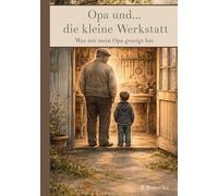 Opa und die kleine Werkstatt: Was mir mein Opa gezeigt hat: 1