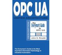 OPC UA - Unified Architecture: The Everyman's Guide to the Most Important Information Technology in Industrial Automation