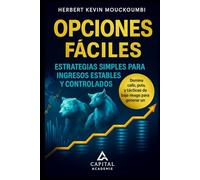 Opciones fáciles: Estrategias simples para ingresos estables y controlados: Domina calls, puts y tácticas de bajo riesgo para generar un flujo de efectivo mensual confinable